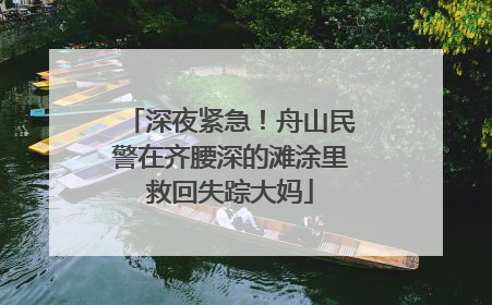 深夜紧急！舟山民警在齐腰深的滩涂里救回失踪大妈