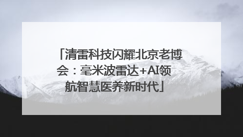清雷科技闪耀北京老博会：毫米波雷达+AI领航智慧医养新时代