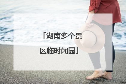 湖南多个景区临时闭园