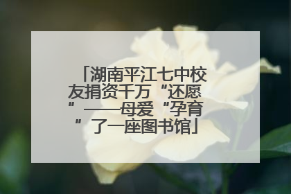 湖南平江七中校友捐资千万“还愿”——母爱“孕育”了一座图书馆