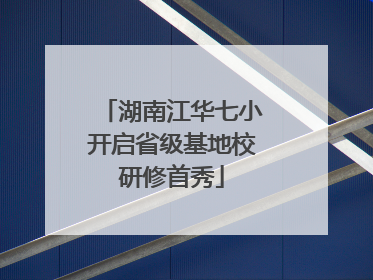 湖南江华七小开启省级基地校研修首秀