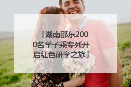 湖南邵东2000名学子乘专列开启红色研学之旅