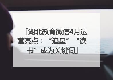 湖北教育微信4月运营亮点：“追星”“读书”成为关键词