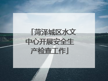 菏泽城区水文中心开展安全生产检查工作