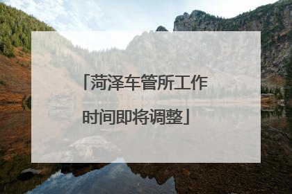菏泽车管所工作时间即将调整
