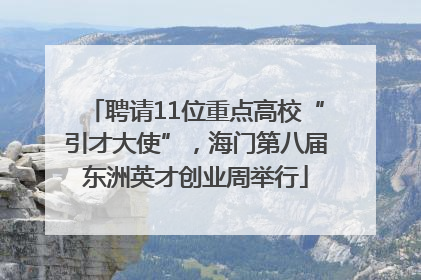 聘请11位重点高校“引才大使”，海门第八届东洲英才创业周举行