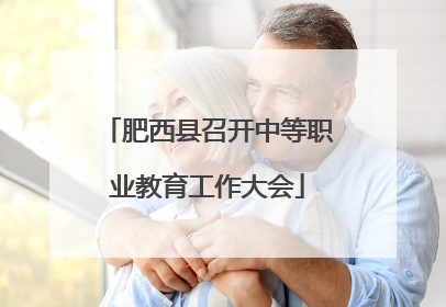 肥西县召开中等职业教育工作大会