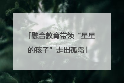 融合教育带领“星星的孩子”走出孤岛