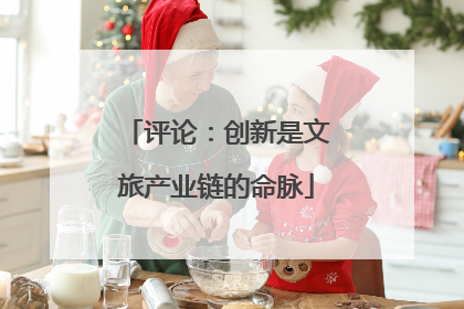 评论：创新是文旅产业链的命脉