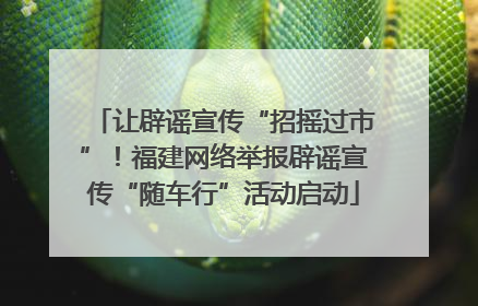 让辟谣宣传“招摇过市”！福建网络举报辟谣宣传“随车行”活动启动