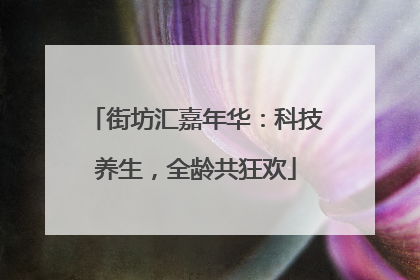 街坊汇嘉年华：科技养生，全龄共狂欢