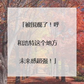 被围观了！呼和浩特这个地方未来感超强！
