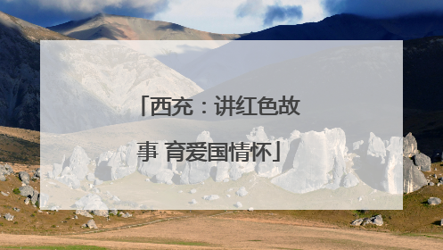 西充：讲红色故事 育爱国情怀