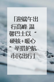 迎端午出行高峰 温馨巴士以“硬核+暖心”举措护航市民出行