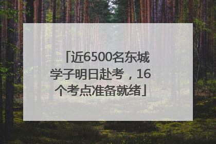 近6500名东城学子明日赴考，16个考点准备就绪