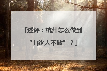 述评：杭州怎么做到“曲终人不散”？