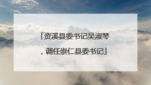 资溪县委书记吴淑琴，调任崇仁县委书记