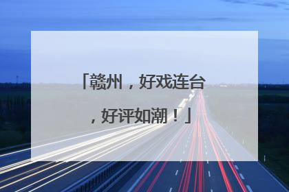 赣州，好戏连台，好评如潮！