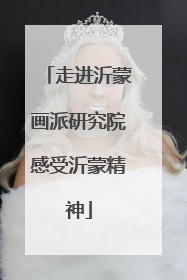 走进沂蒙画派研究院感受沂蒙精神