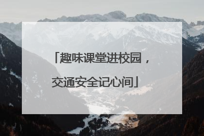 趣味课堂进校园，交通安全记心间