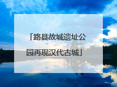 路县故城遗址公园再现汉代古城