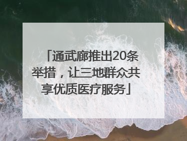 通武廊推出20条举措，让三地群众共享优质医疗服务