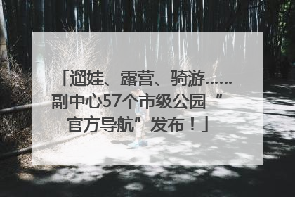 遛娃、露营、骑游……副中心57个市级公园“官方导航”发布！