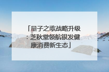量子之歌战略升级：芝秋堂领航银发健康消费新生态