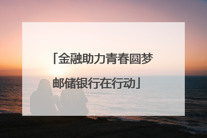 金融助力青春圆梦邮储银行在行动