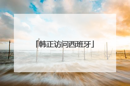 韩正访问西班牙