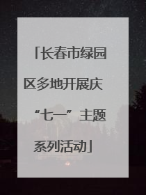 长春市绿园区多地开展庆“七一”主题系列活动