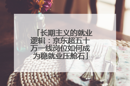 长期主义的就业逻辑：京东超五十万一线岗位如何成为稳就业压舱石