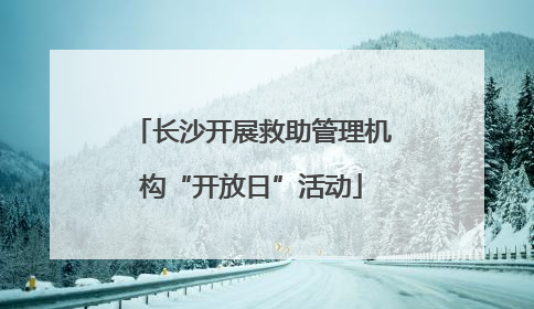 长沙开展救助管理机构“开放日”活动