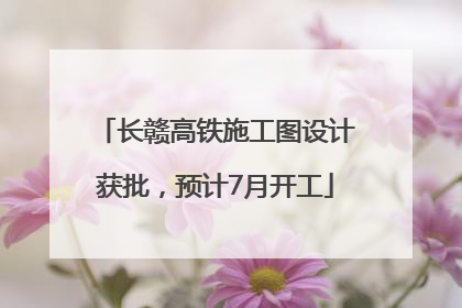 长赣高铁施工图设计获批，预计7月开工