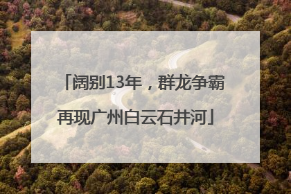 阔别13年，群龙争霸再现广州白云石井河