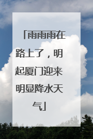 雨雨雨在路上了，明起厦门迎来明显降水天气