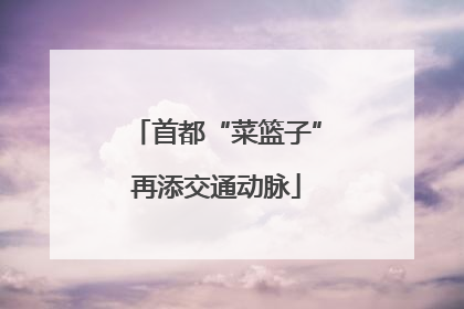 首都“菜篮子”再添交通动脉