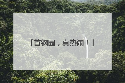 首钢园，真热闹！