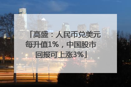 高盛：人民币兑美元每升值1%，中国股市回报可上涨3%