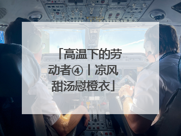 高温下的劳动者④丨凉风甜汤慰橙衣