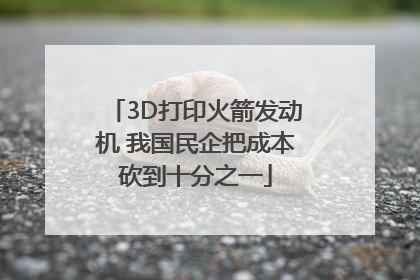 3D打印火箭发动机 我国民企把成本砍到十分之一