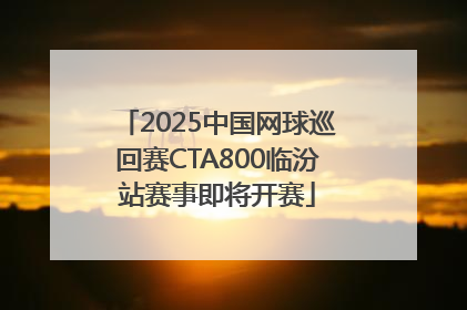 2025中国网球巡回赛CTA800临汾站赛事即将开赛