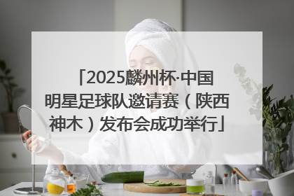 2025麟州杯·中国明星足球队邀请赛（陕西神木）发布会成功举行