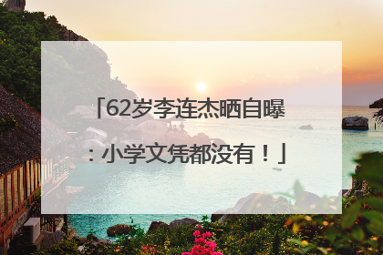 62岁李连杰晒自曝：小学文凭都没有！