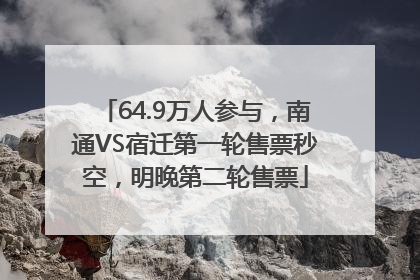 64.9万人参与，南通VS宿迁第一轮售票秒空，明晚第二轮售票