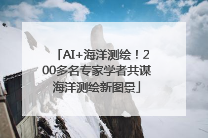 AI+海洋测绘！200多名专家学者共谋海洋测绘新图景