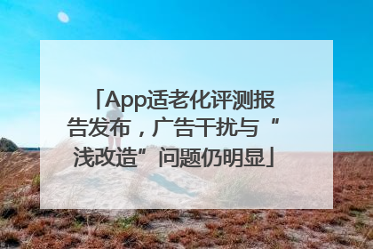 App适老化评测报告发布，广告干扰与“浅改造”问题仍明显